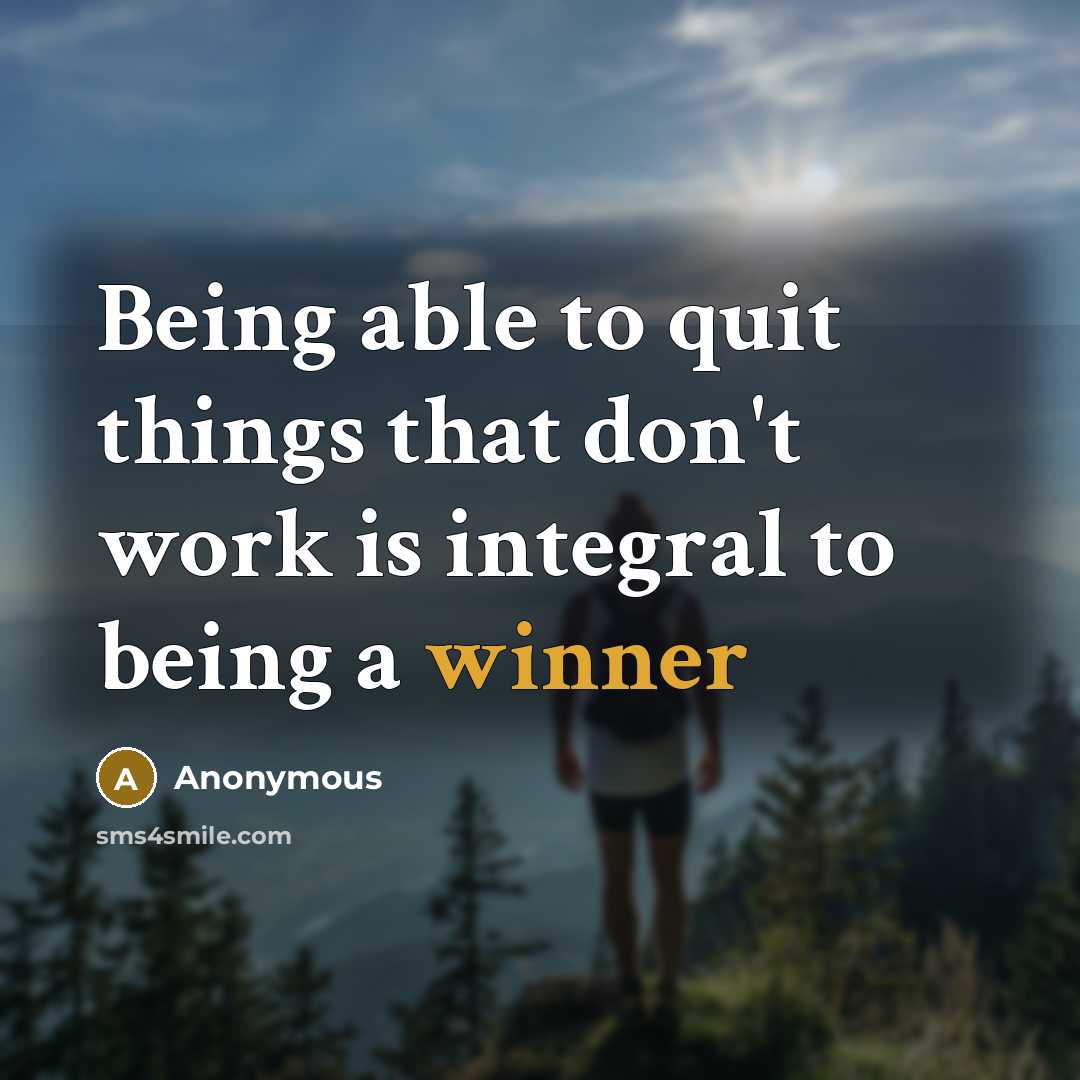 “Being able to quit things that don't work is integral to being a winner” quote by Anonymous