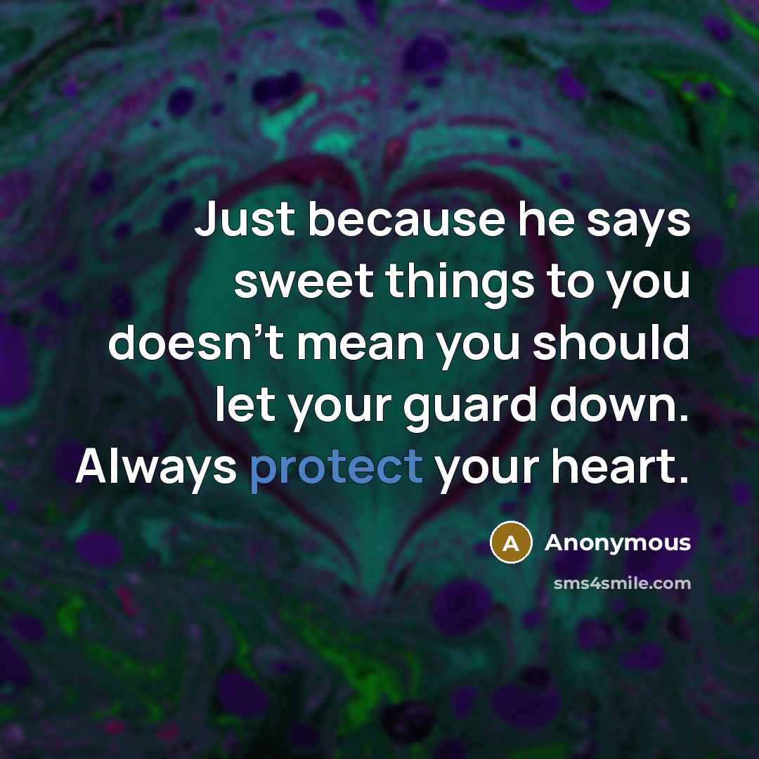 “Just because he says sweet things to you doesn't mean you should let your guard down. Always protect your heart.” quote by Anonymous