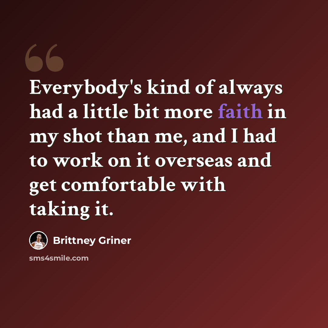 “Everybody's kind of always had a little bit more faith in my shot than me, and I had to work on it overseas and get comfortable with taking it.” quote by Brittney Griner