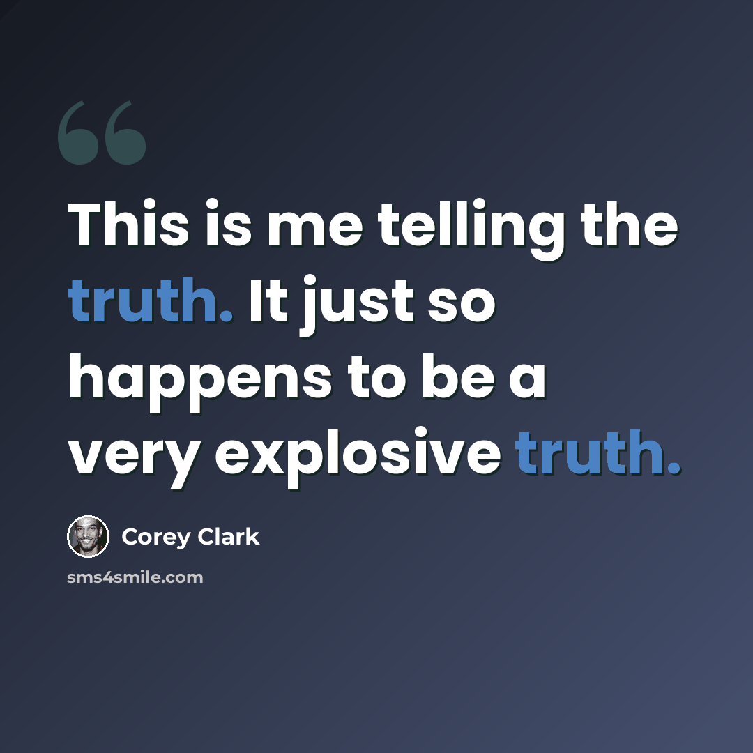“This is me telling the truth. It just so happens to be a very explosive truth.” quote by Corey Clark