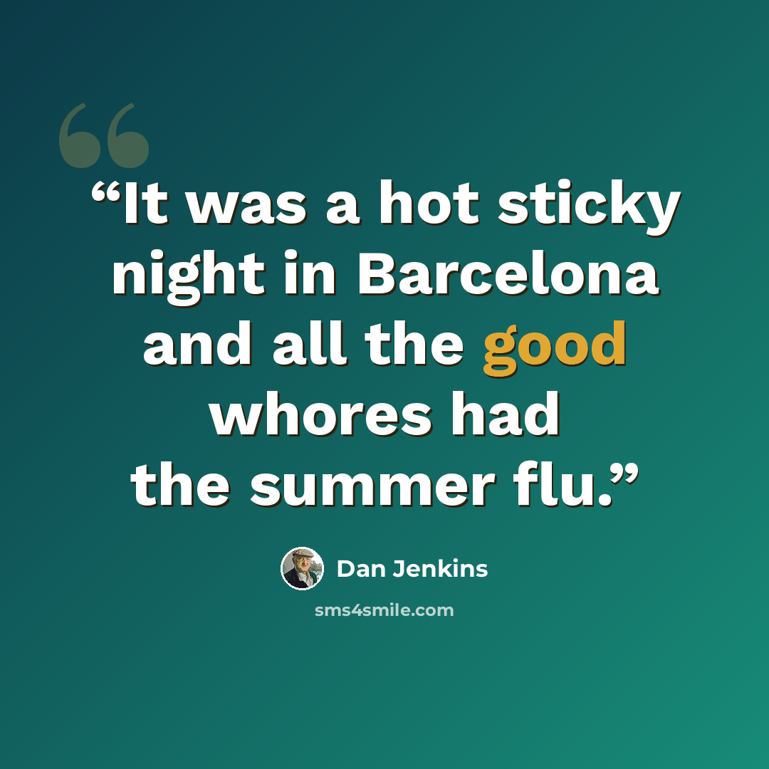 “It was a hot sticky night in Barcelona and all the good whores had the summer flu.” quote by Dan Jenkins