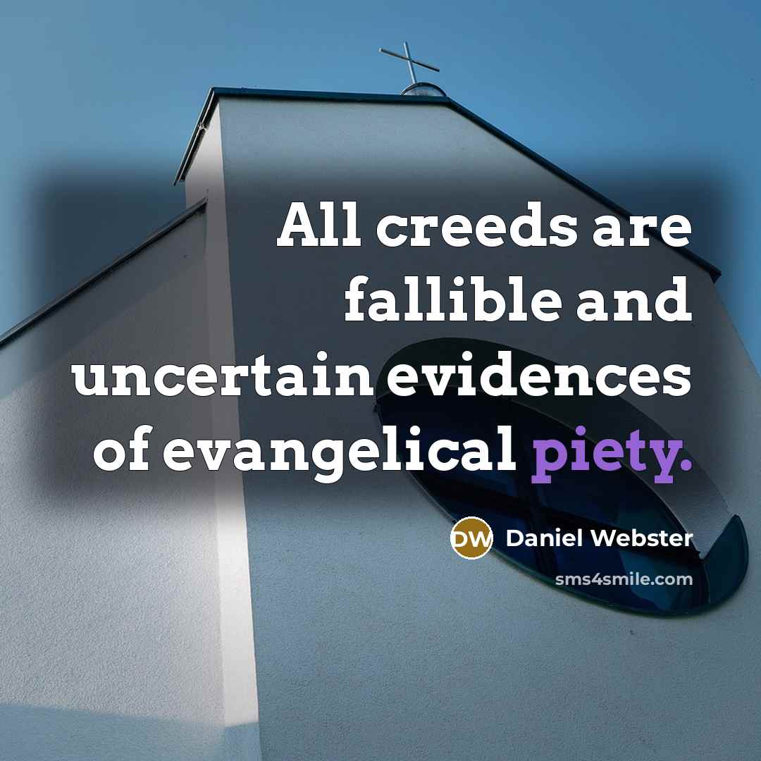 “All creeds are fallible and uncertain evidences of evangelical piety.” quote by Daniel Webster