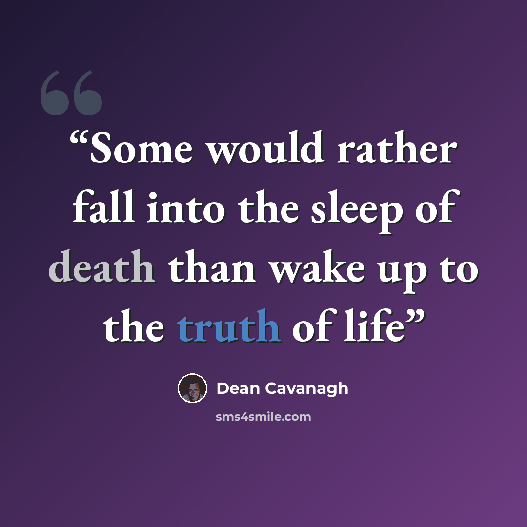 “Some would rather fall into the sleep of death than wake up to the truth of life” quote by Dean Cavanagh