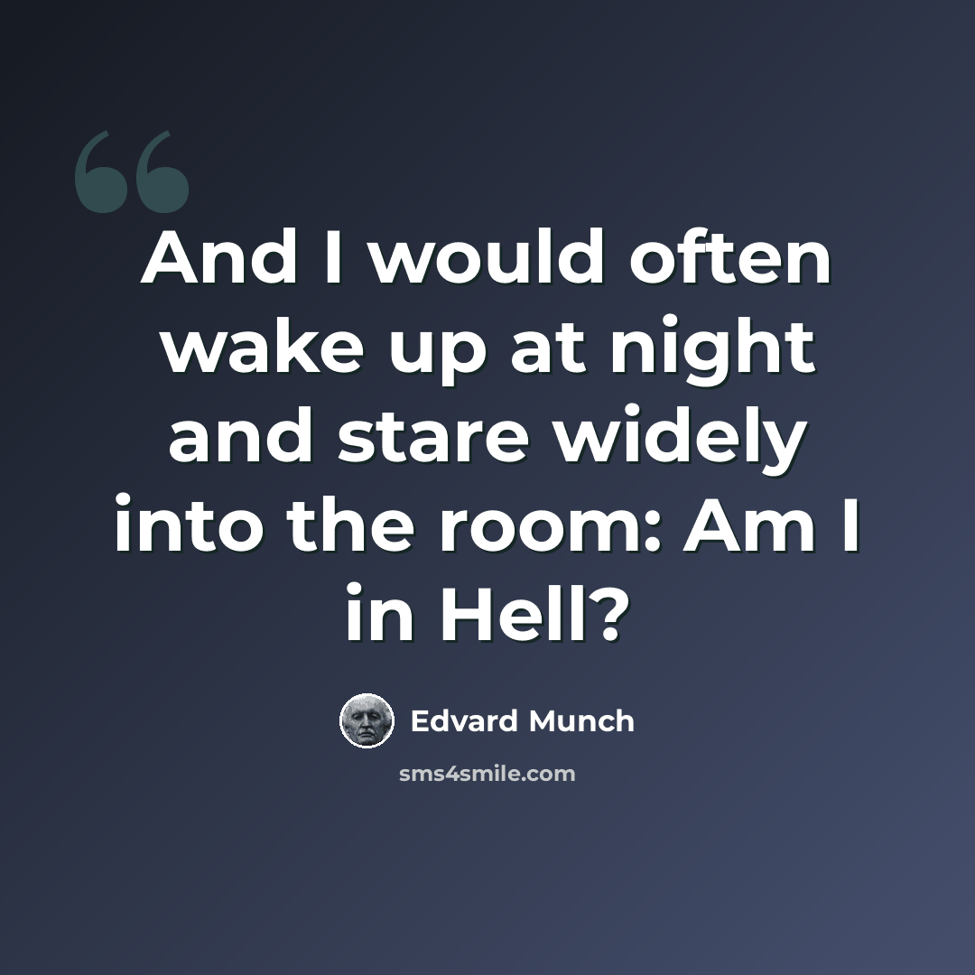 “And I would often wake up at night and stare widely into the room: Am I in Hell?” quote by Edvard Munch