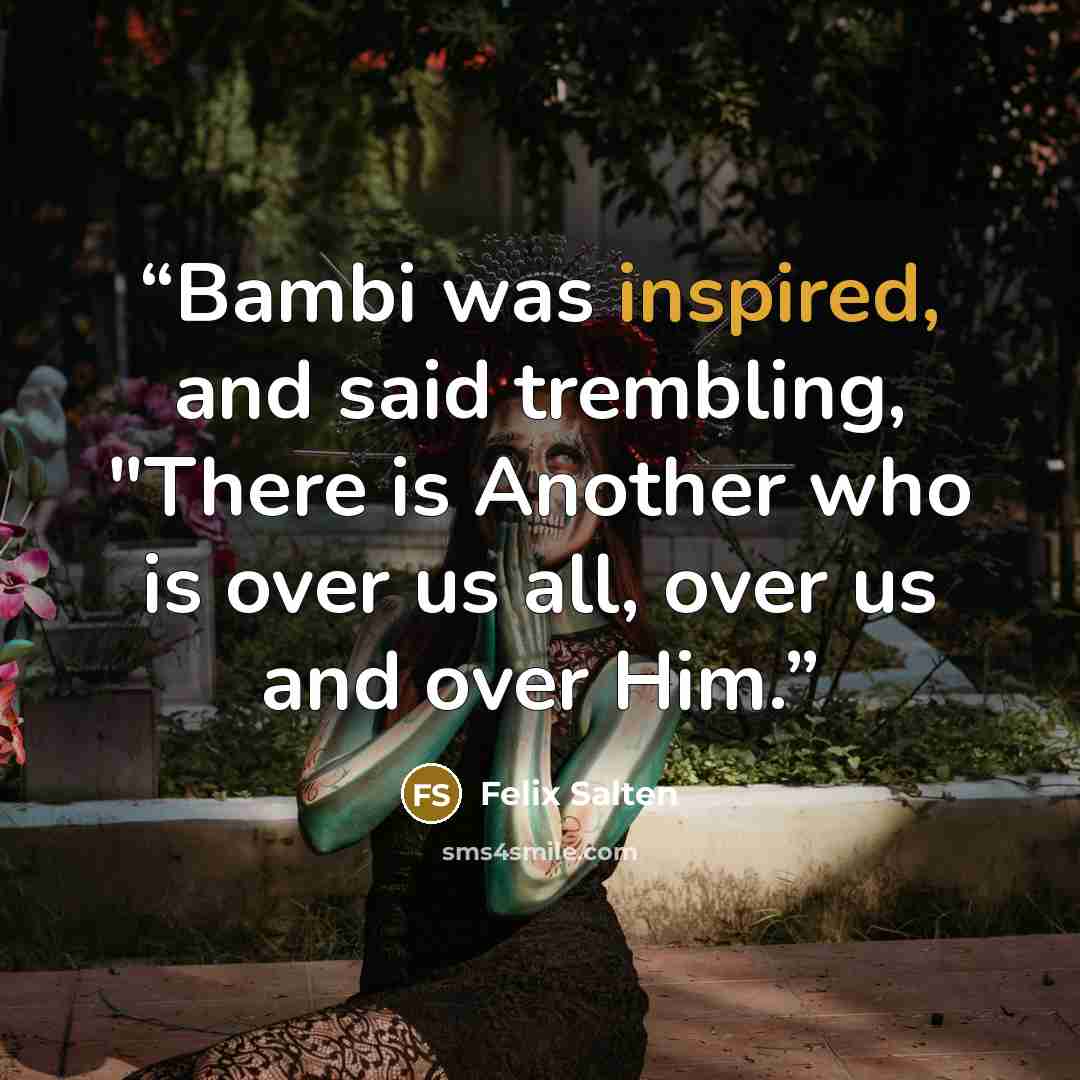 “Bambi was inspired, and said trembling, "There is Another who is over us all, over us and over Him.” quote by Felix Salten