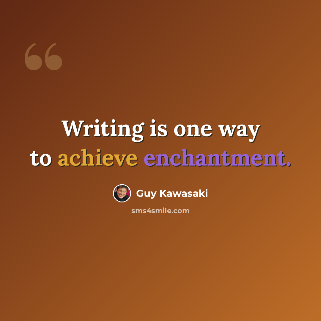 “Writing is one way to achieve enchantment.” quote by Guy Kawasaki