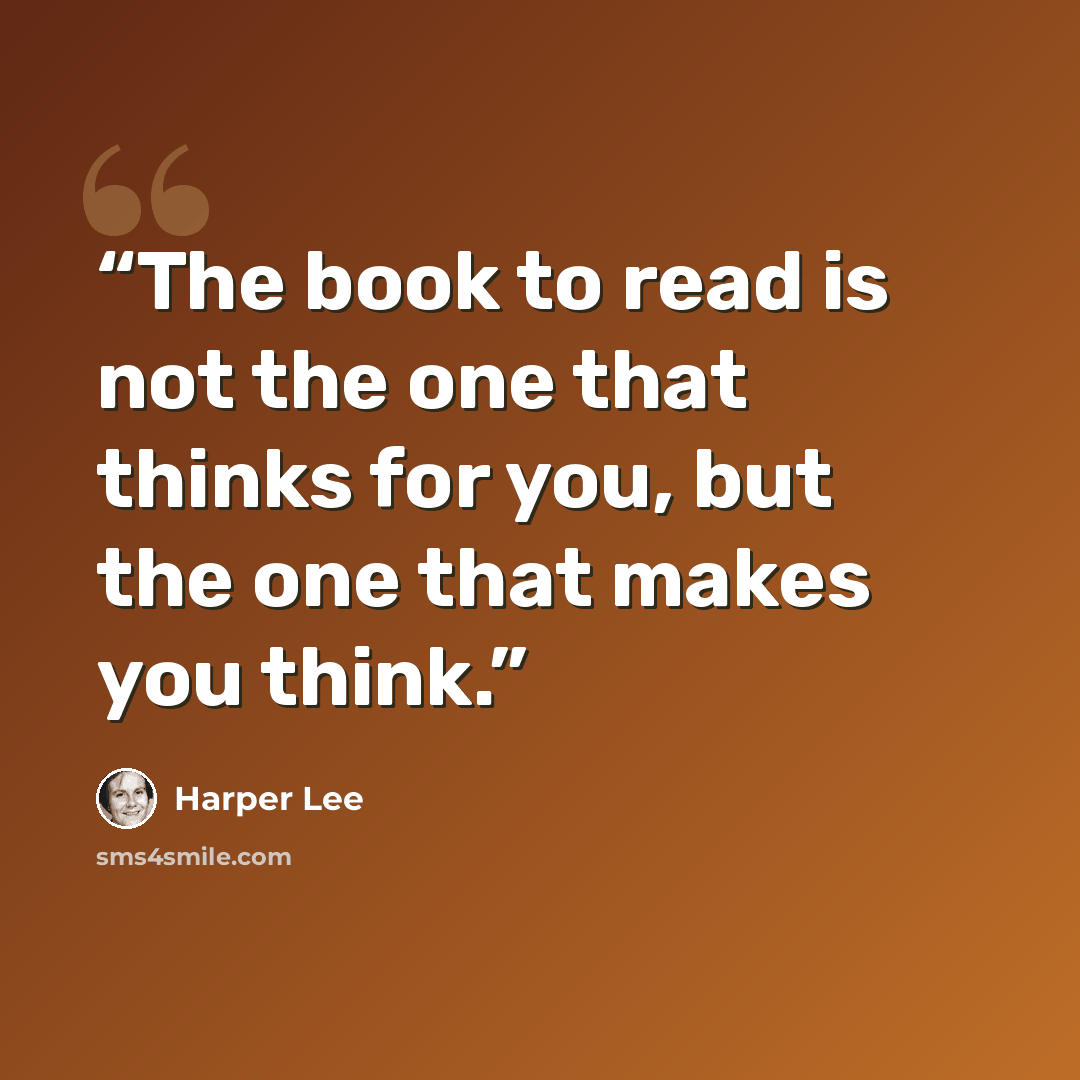 “The book to read is not the one that thinks for you, but the one that makes you think.” quote by Harper Lee