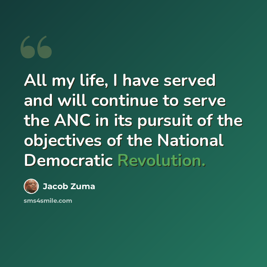 “All my life, I have served and will continue to serve the ANC in its pursuit of the objectives of the National Democratic Revolution.” quote by Jacob Zuma