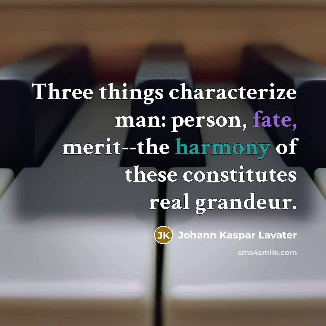 “Three things characterize man: person, fate, merit--the harmony of these constitutes real grandeur.” quote by Johann Kaspar Lavater