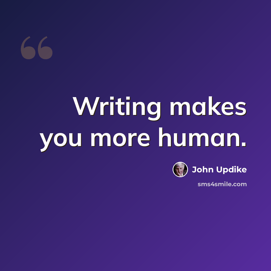 “Writing makes you more human.” quote by John Updike