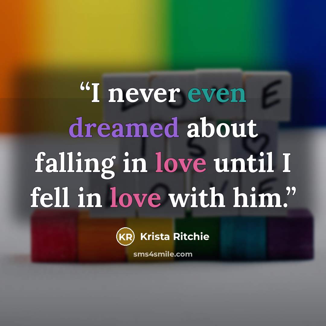“I never even dreamed about falling in love until I fell in love with him.” quote by Krista Ritchie