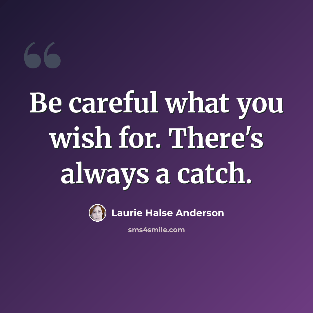 “Be careful what you wish for. There's always a catch.” quote by Laurie Halse Anderson
