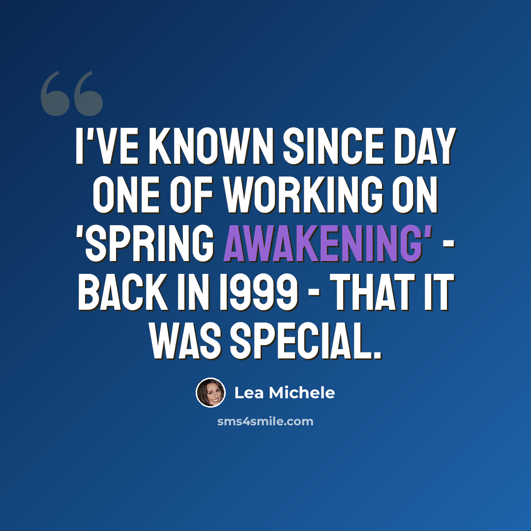 “I've known since day one of working on 'Spring Awakening' - back in 1999 - that it was special.” quote by Lea Michele