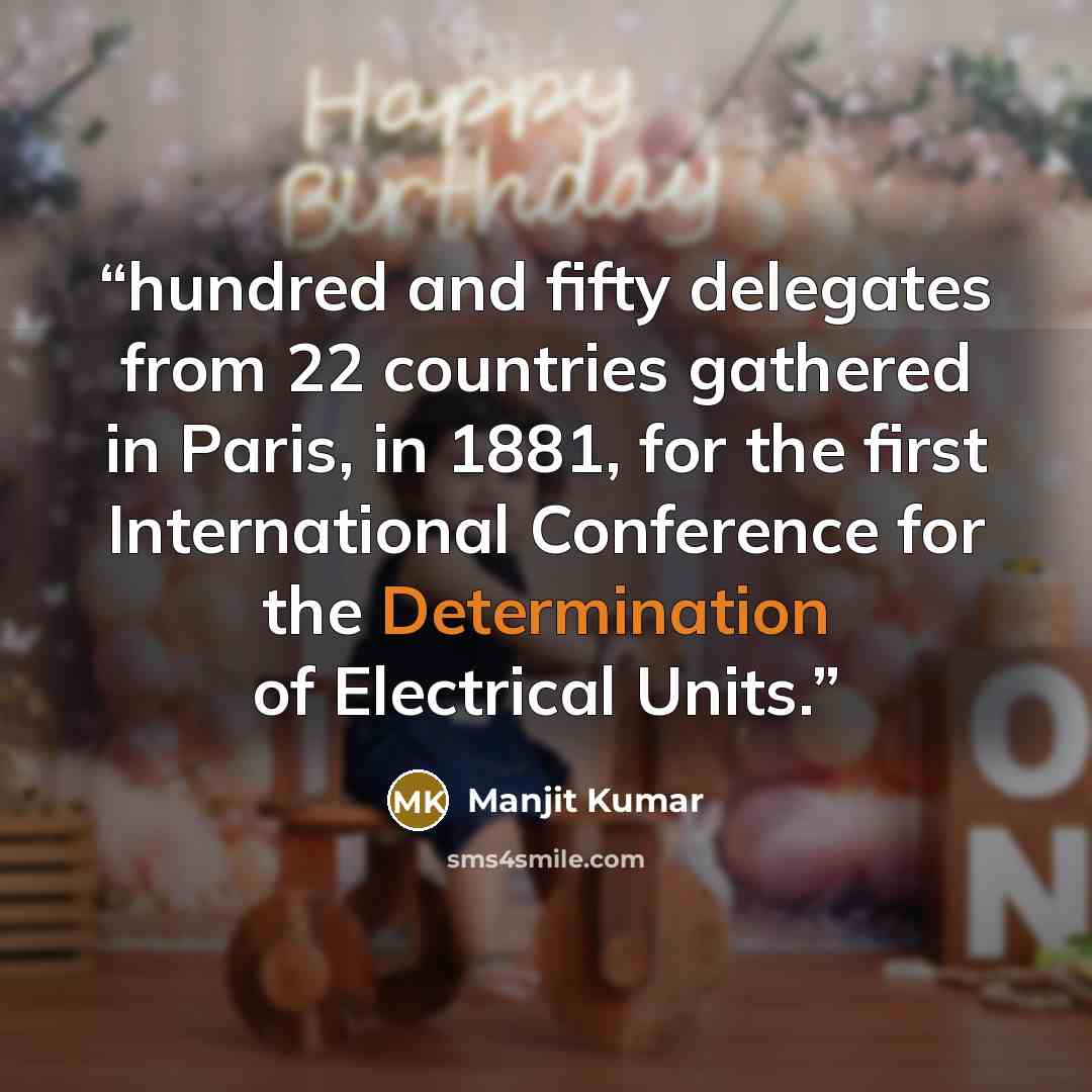 “hundred and fifty delegates from 22 countries gathered in Paris, in 1881, for the first International Conference for the Determination of Electrical Units.” quote by Manjit Kumar