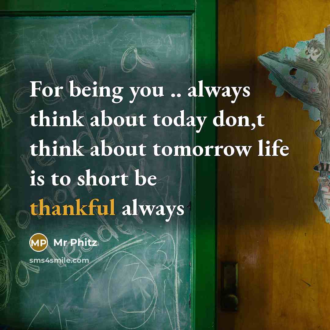 “For being you .. always think about today don,t think about tomorrow life is to short be thankful always” quote by Mr Phitz