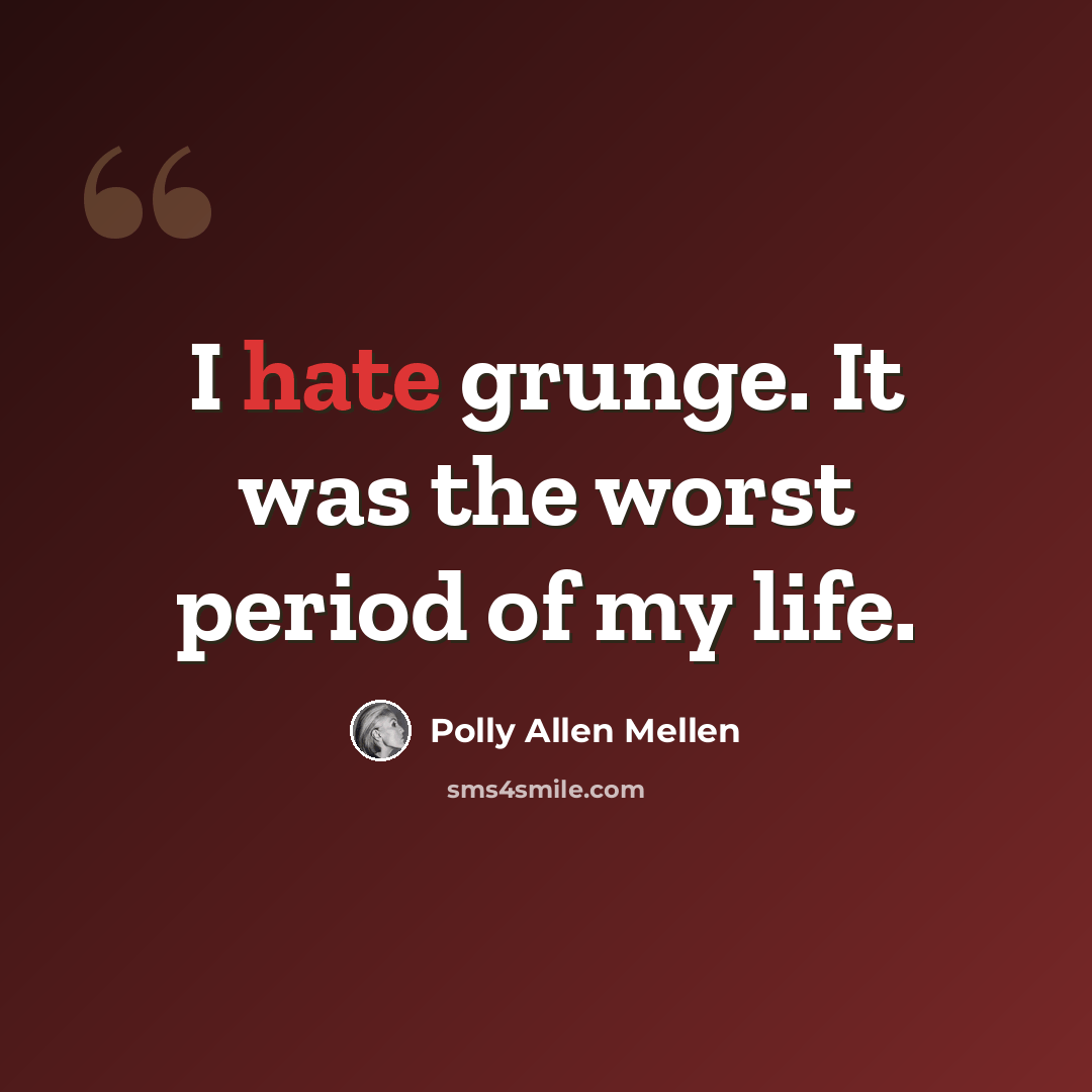 “I hate grunge. It was the worst period of my life.” quote by Polly Allen Mellen