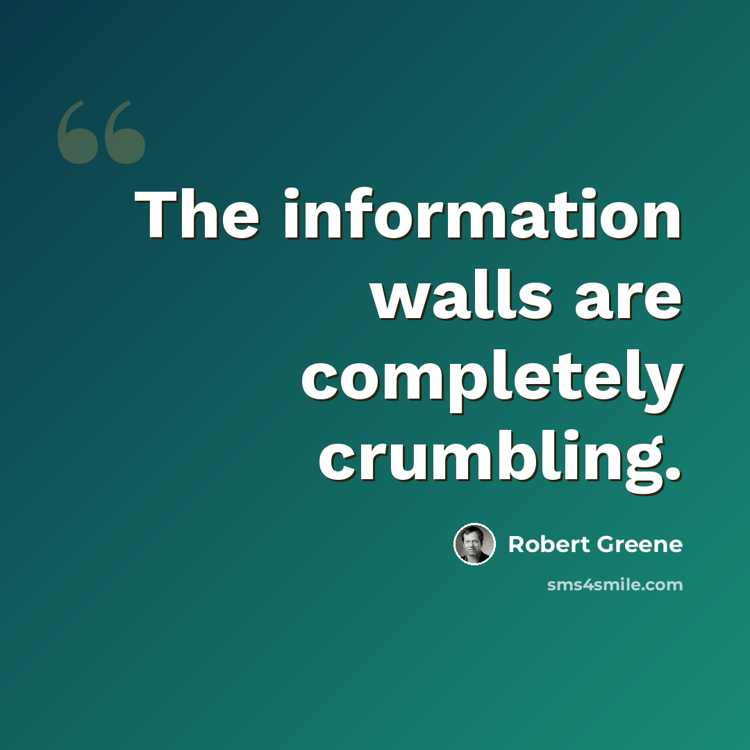 “The information walls are completely crumbling.” quote by Robert Greene