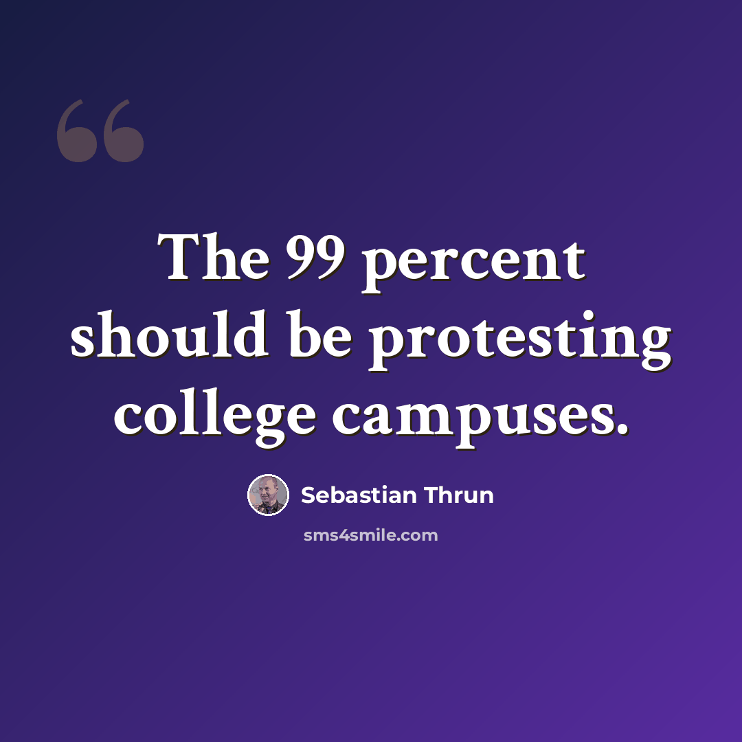 “The 99 percent should be protesting college campuses.” quote by Sebastian Thrun