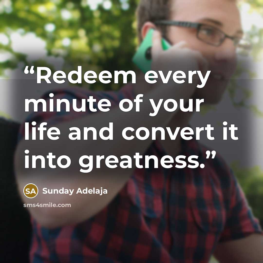 “Redeem every minute of your life and convert it into greatness.” quote by Sunday Adelaja