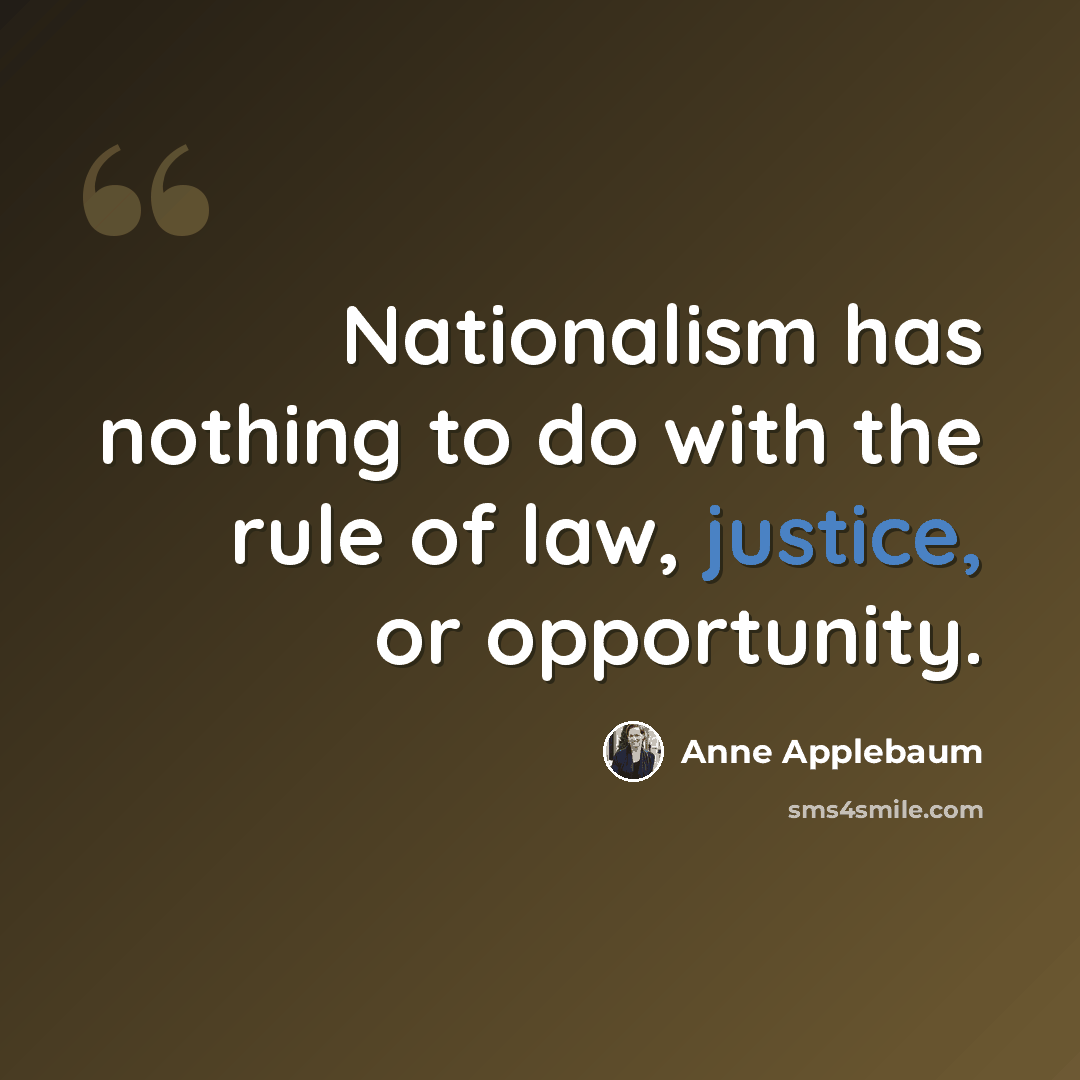 “Nationalism has nothing to do with the rule of law, justice, or opportunity.” quote by Anne Applebaum