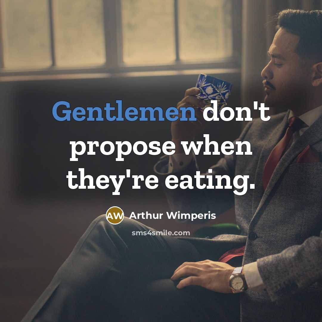 “Gentlemen don't propose when they're eating.” quote by Arthur Wimperis