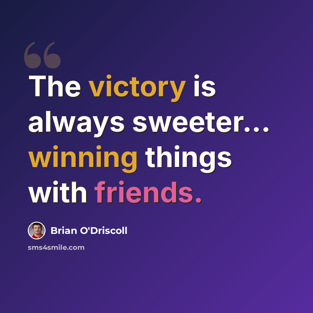 “The victory is always sweeter... winning things with friends.” quote by Brian O'Driscoll