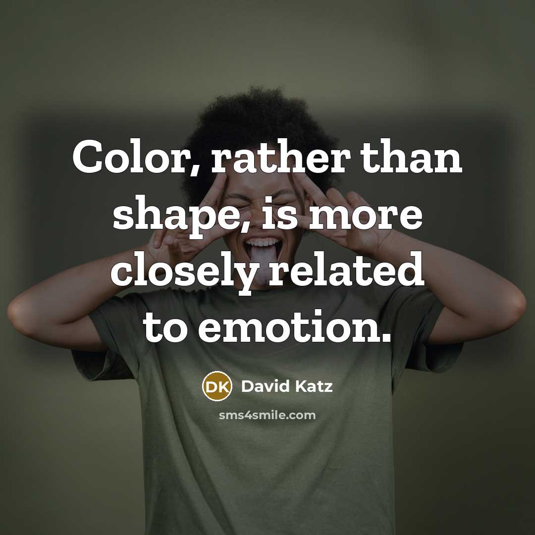 “Color, rather than shape, is more closely related to emotion.” quote by David Katz