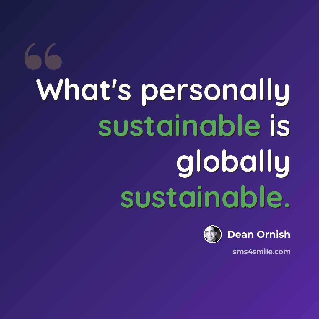 “What's personally sustainable is globally sustainable.” quote by Dean Ornish