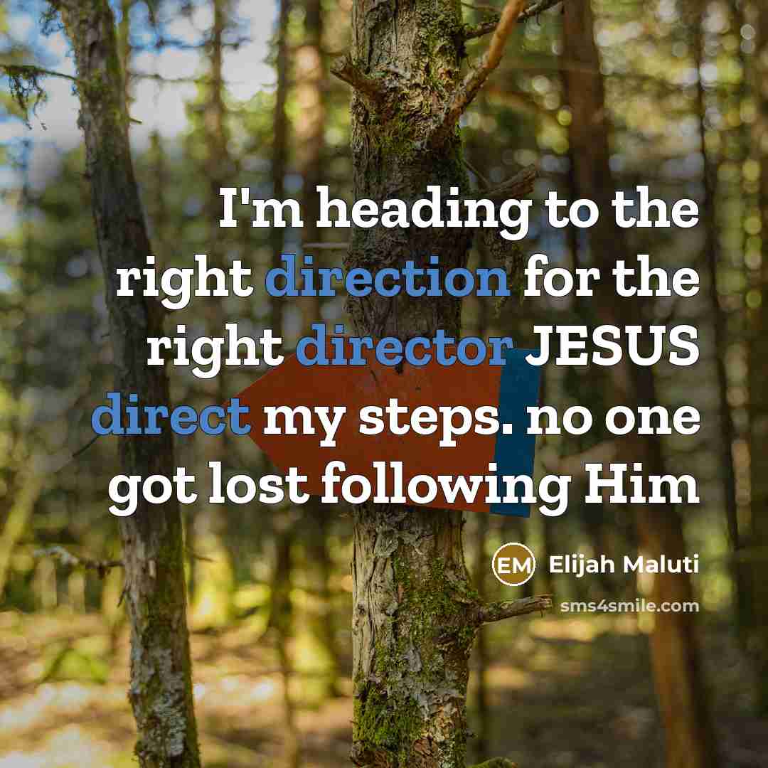 “I'm heading to the right direction for the right director JESUS direct my steps. no one got lost following Him” quote by Elijah Maluti