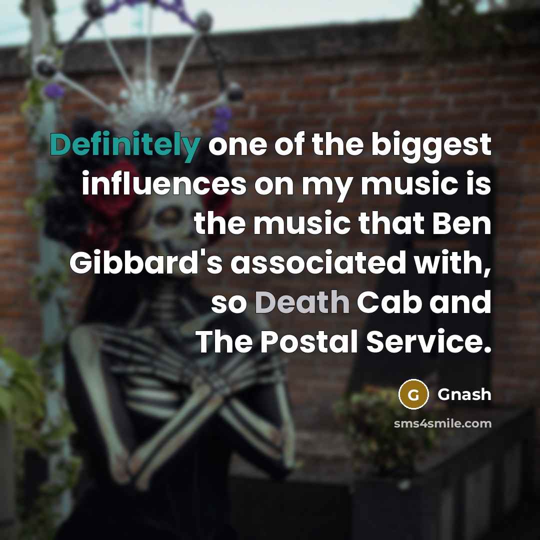 “Definitely one of the biggest influences on my music is the music that Ben Gibbard's associated with, so Death Cab and The Postal Service.” quote by Gnash