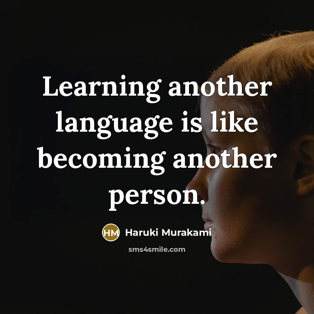 “Learning another language is like becoming another person.” quote by Haruki Murakami