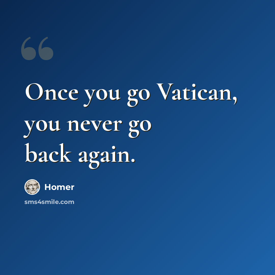 “Once you go Vatican, you never go back again.” quote by Homer