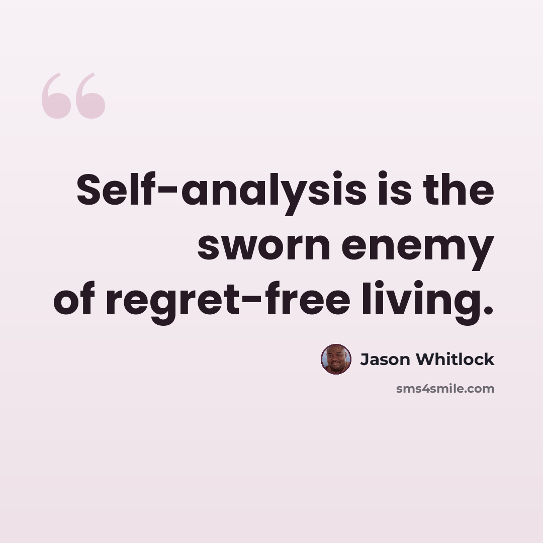 “Self-analysis is the sworn enemy of regret-free living.” quote by Jason Whitlock