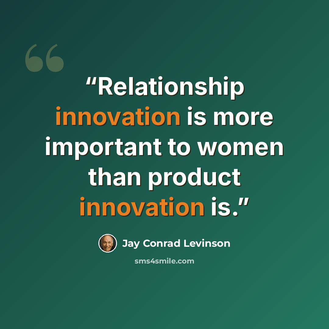 “Relationship innovation is more important to women than product innovation is.” quote by Jay Conrad Levinson