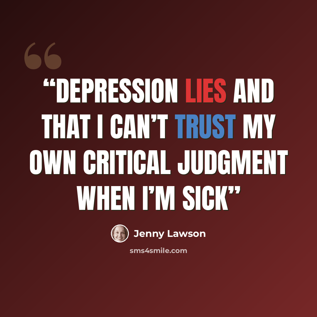 “Depression lies and that I can’t trust my own critical judgment when I’m sick” quote by Jenny Lawson