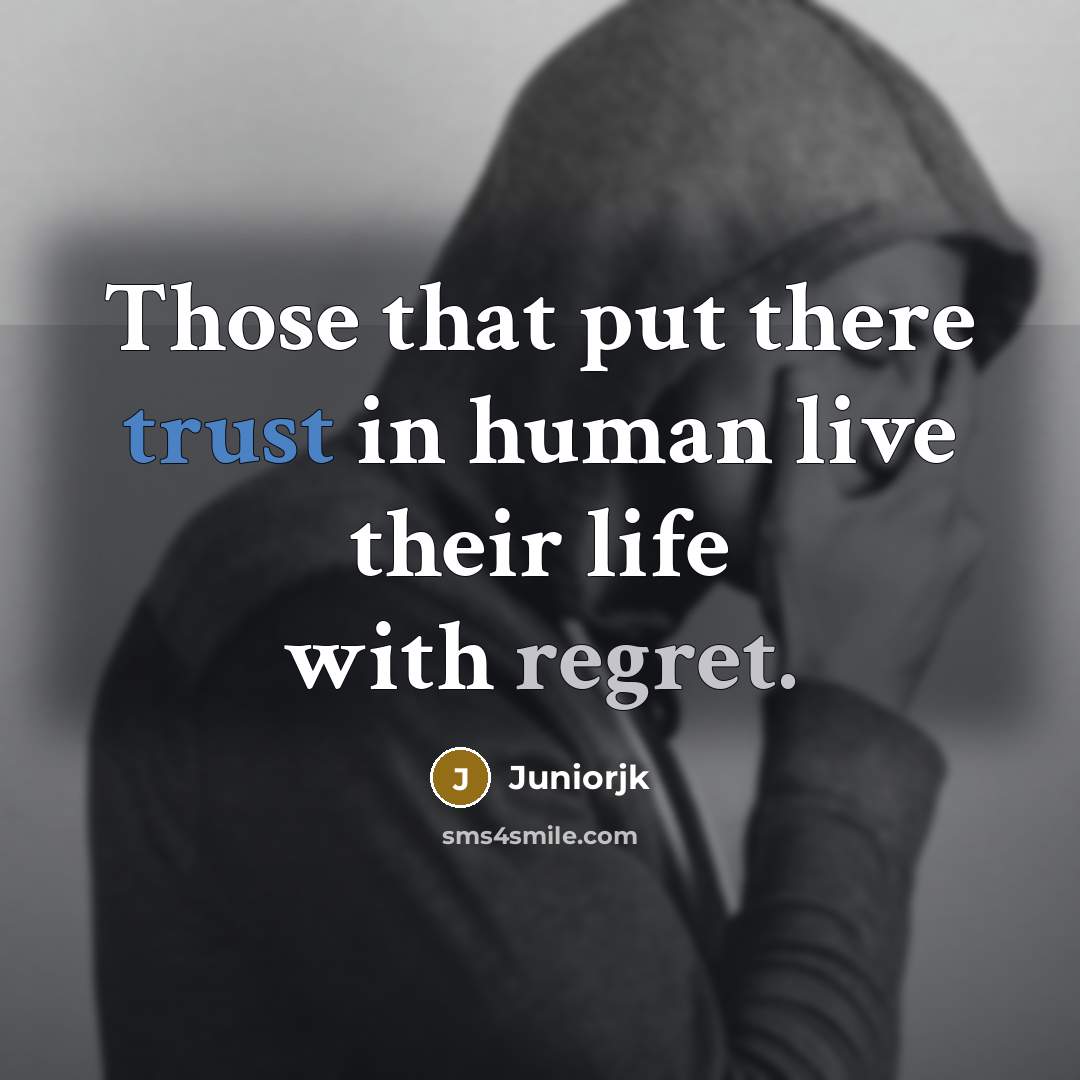 “Those that put there trust in human live their life with regret.” quote by Juniorjk