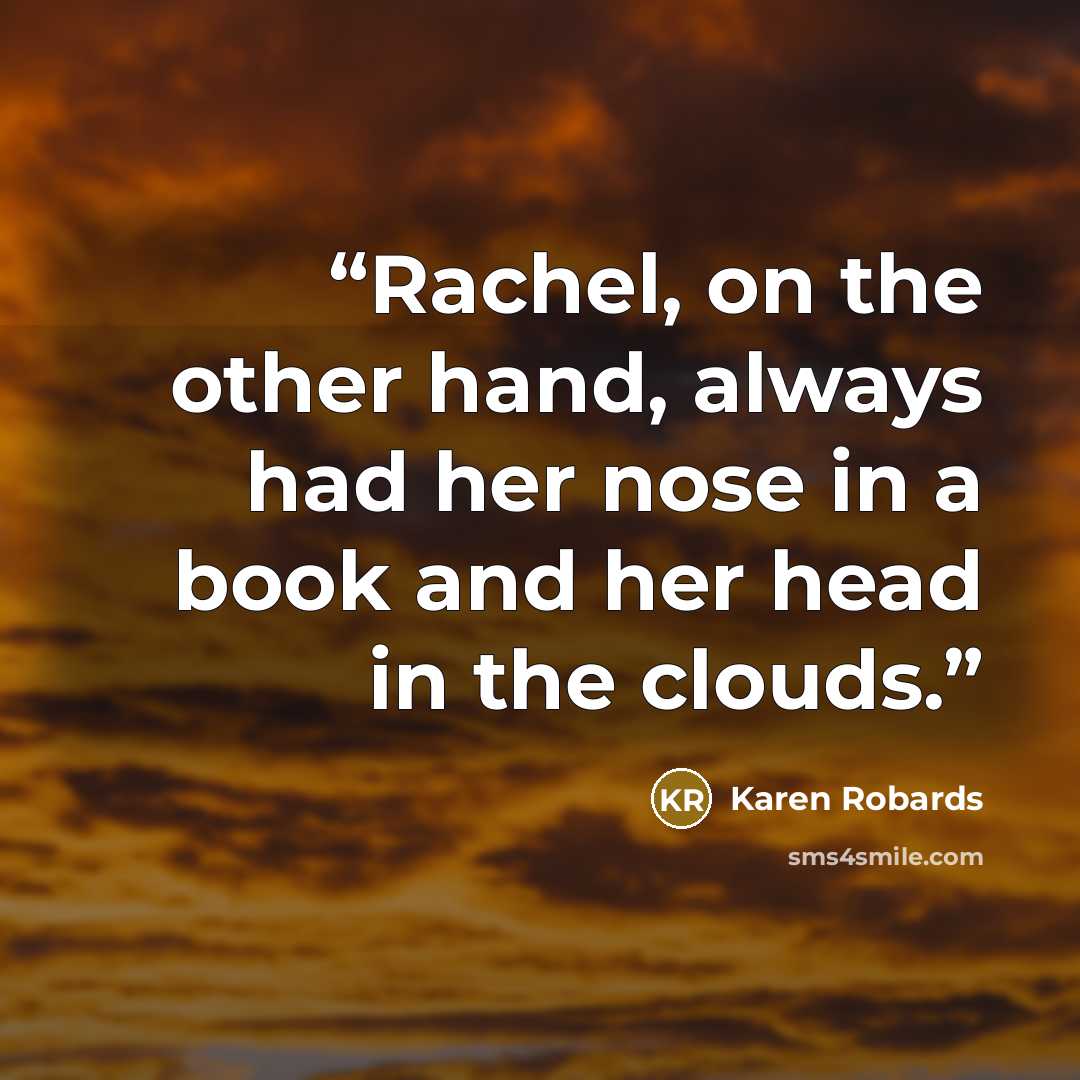 “Rachel, on the other hand, always had her nose in a book and her head in the clouds.” quote by Karen Robards