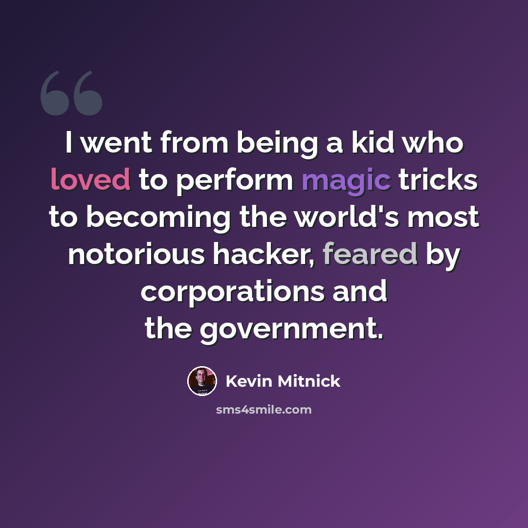 “I went from being a kid who loved to perform magic tricks to becoming the world's most notorious hacker, feared by corporations and the government.” quote by Kevin Mitnick