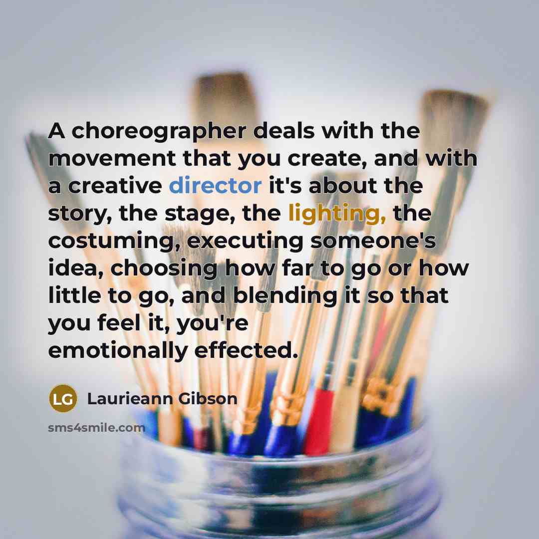 “A choreographer deals with the movement that you create, and with a creative director it's about the story, the stage, the lighting, the costuming, executing someone's idea, choosing how far to go or how little to go, and blending it so that you feel it, you're emotionally effected.” quote by Laurieann Gibson