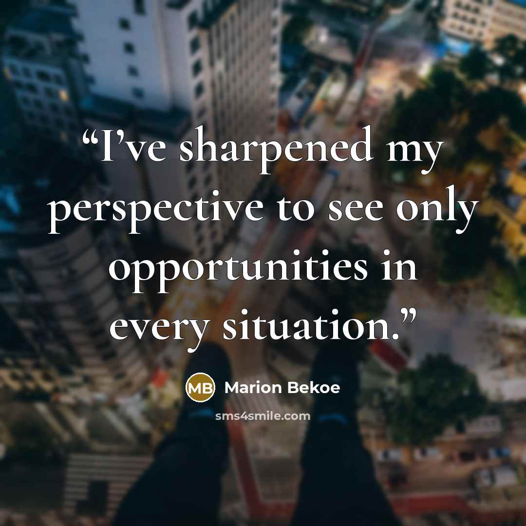 “I’ve sharpened my perspective to see only opportunities in every situation.” quote by Marion Bekoe