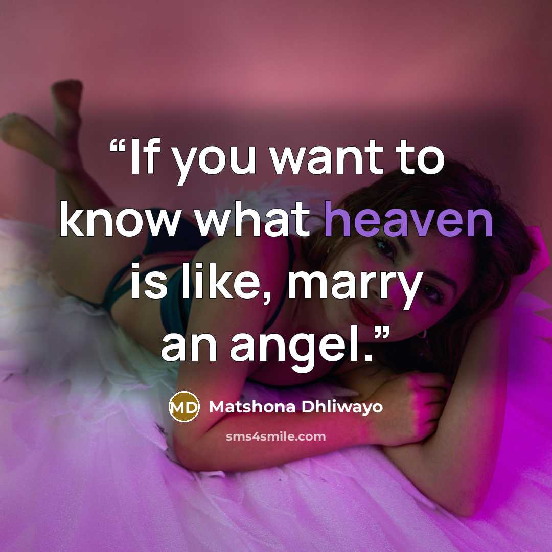 “If you want to know what heaven is like, marry an angel.” quote by Matshona Dhliwayo