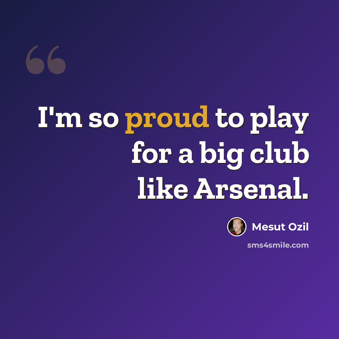 “I'm so proud to play for a big club like Arsenal.” quote by Mesut Ozil