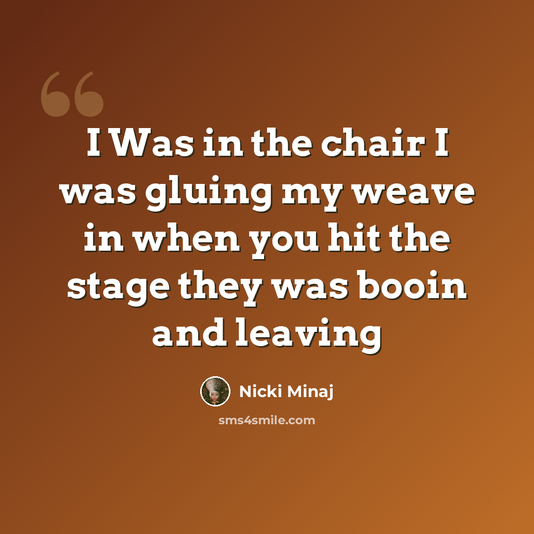 “I Was in the chair I was gluing my weave in when you hit the stage they was booin and leaving” quote by Nicki Minaj