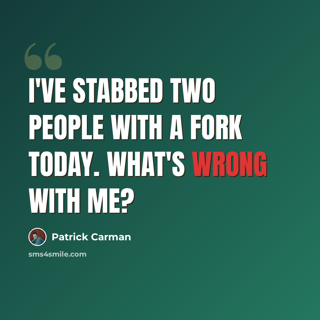 “I've stabbed two people with a fork today. What's wrong with me?” quote by Patrick Carman