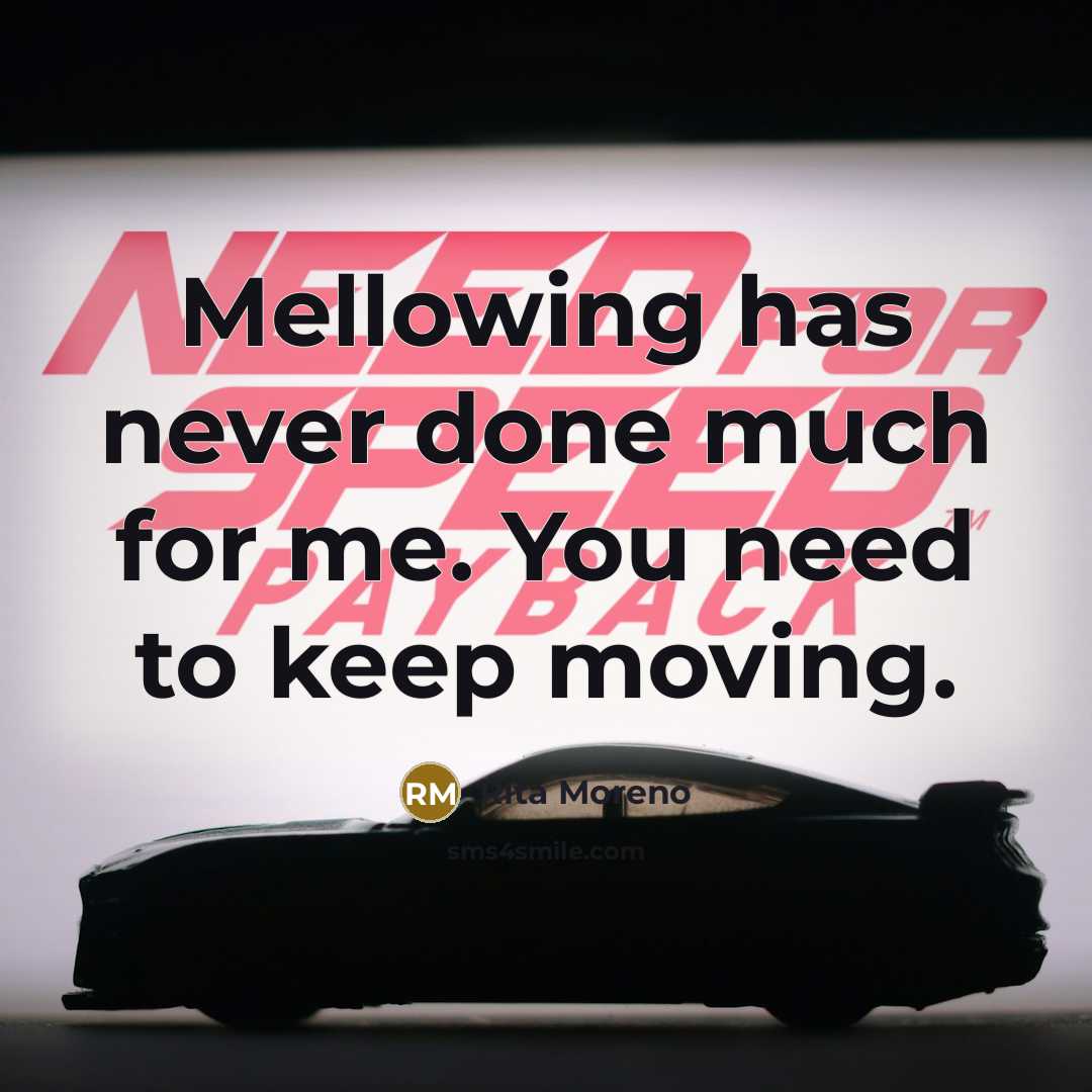 “Mellowing has never done much for me. You need to keep moving.” quote by Rita Moreno
