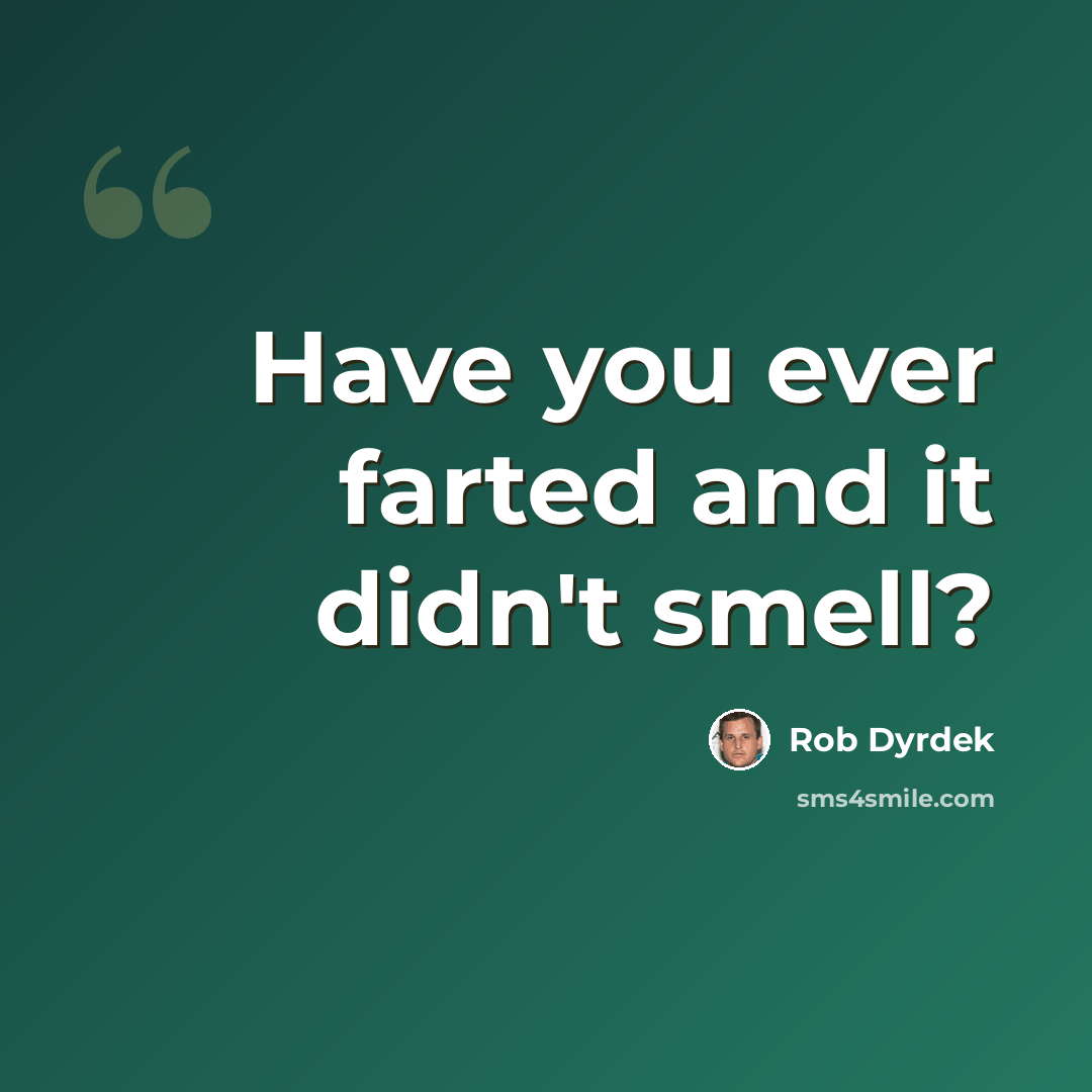 “Have you ever farted and it didn't smell?” quote by Rob Dyrdek