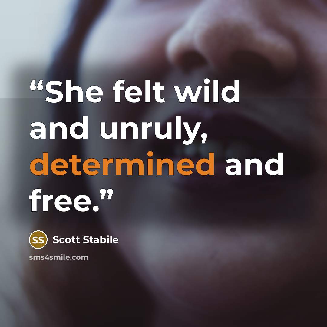 “She felt wild and unruly, determined and free.” quote by Scott Stabile