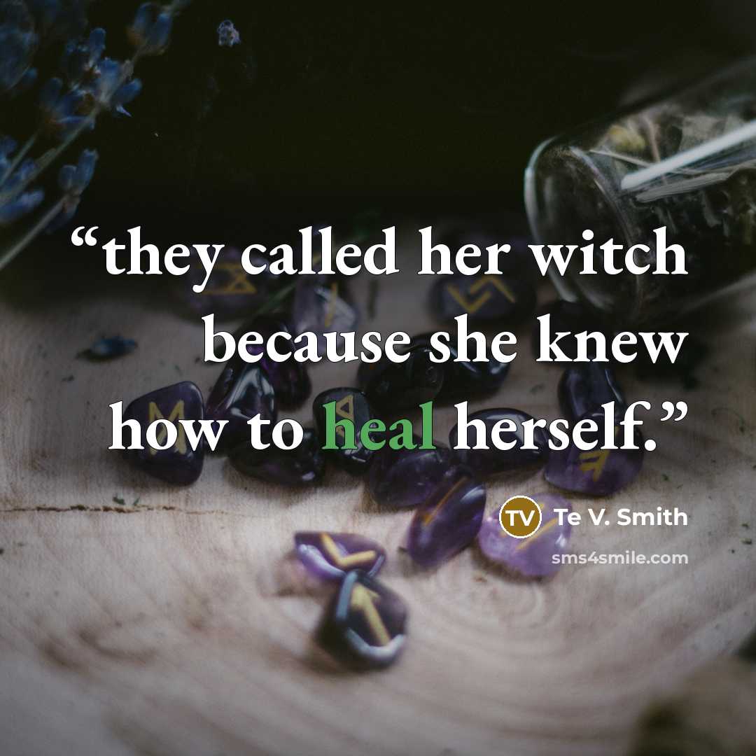 “they called her witch because she knew how to heal herself.” quote by Te V. Smith