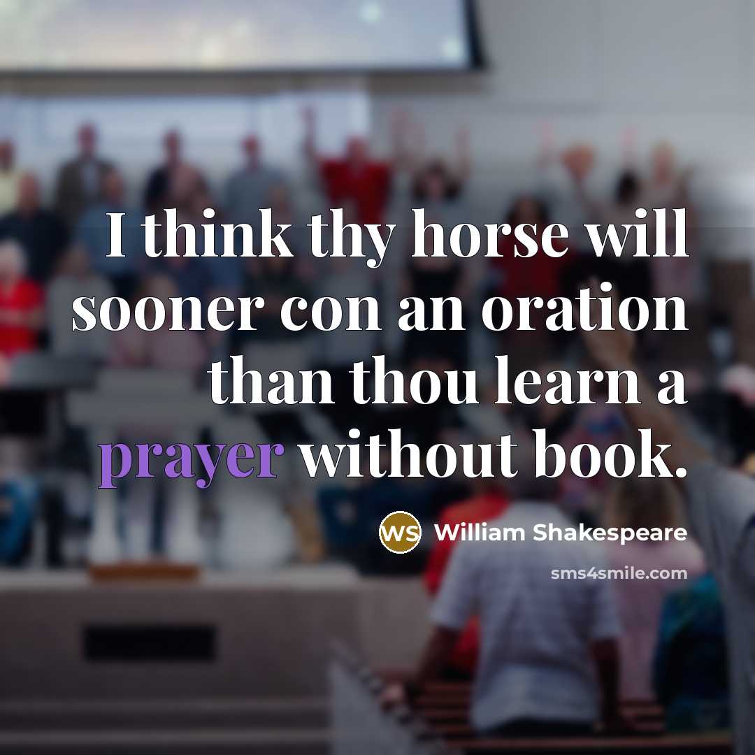 “I think thy horse will sooner con an oration than thou learn a prayer without book.” quote by William Shakespeare