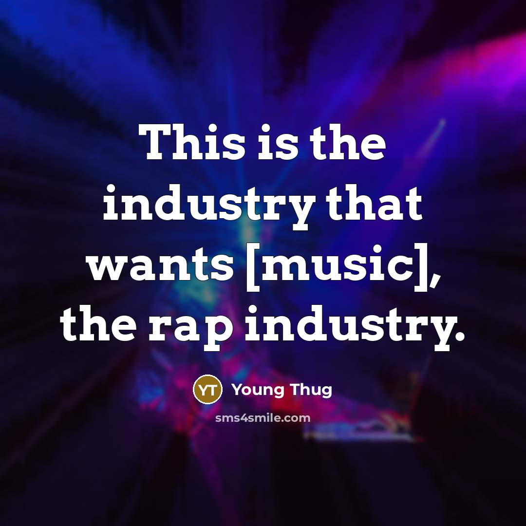 “This is the industry that wants [music], the rap industry.” quote by Young Thug